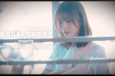長濱ねる×BEAMSスタッフ松本佳菜子 meets パナソニック衣類スチーマー【パナソニック公式】