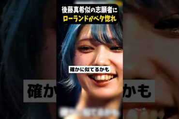 後藤真希に似てる？ローランドが絶対に売れると絶賛する志願者...