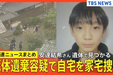 【安達結希さんの遺体見つかる】死体遺棄容疑で自宅を家宅捜索/死因は不詳/亡くなったのは「3月下旬ごろ」/埋められた形跡なし など【最新情報まとめ】