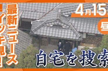 4月15日昼の最新ニュース　南丹市・男児遺体発見で自宅を家宅捜索　死体遺棄容疑　警察の捜査本格化