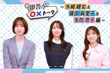 【即答！〇✕トーク】水崎綾女＆篠田麻里子＆矢吹奈子編