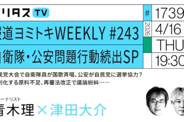 報道ヨミトキWEEKLY ♯243 自衛隊・公安問題行動続出SP 自民党大会で自衛隊員が国歌斉唱、公安が自民党に選挙協力？、深刻化する原料不足、再審法改正で議論紛糾……｜ゲスト：青木理（4/16）