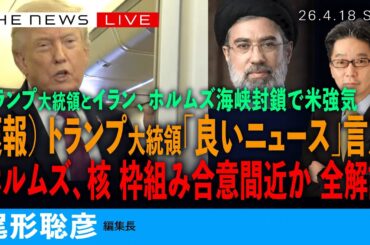 速報）トランプ大統領、イランで「良いニュース」言及／ホルムズ、核　枠組み合意間近か？全解説／ホルムズ封鎖、米強気(尾形聡彦)【4/18(土) 15:15~ ライブ】