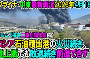 2179 【イラン戦況・ウクライナ戦況】26年4月18日。ロシア石油積出港の火災続き、地上戦でも敗退続き前進できず！ホルムズ海峡二重封鎖状態続く