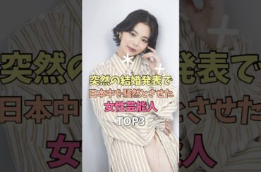 突然の結婚発表で日本中を騒然とさせた女性芸能人TOP3　#女性芸能人 #女優 #雑学