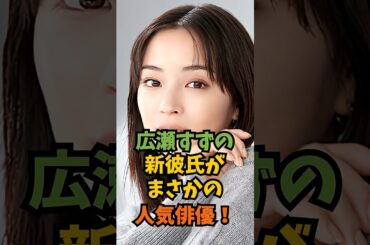 広瀬すずの新彼氏がまさかの人気俳優！#芸能人 #芸能 #shorts