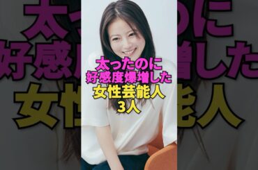 太ったのに好感度爆増した女性芸能人3人