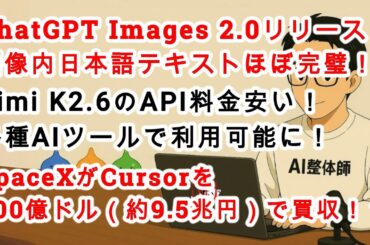 【#AIニュース No.341】ChatGPT Images 2.0が正式リリース！Kimi K2.6のAPI安い！SpaceXがCursorを600億ドル（約9.5兆円）で買収！？
