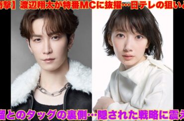 【衝撃】渡辺翔太が日テレ特番MCに！波瑠とのタッグに隠された日テレの真の狙いとは？【Snow Man】