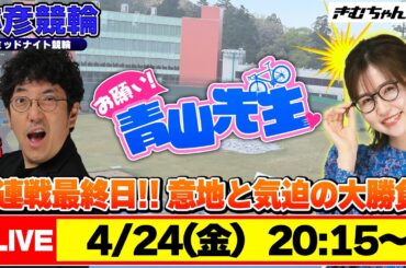 【お願い! 青山先生】4/24 弥彦ミッドナイト競輪 [青山りょう] [木村魚拓]
