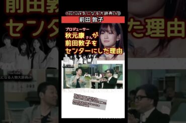 #前田敦子 プロデューサー #秋元康 があっちゃんをセンターにした理由 #akb#akb48 エーケービー
