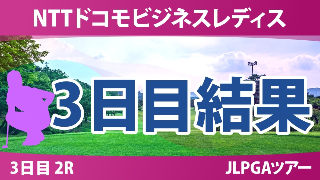 NTTドコモビジネスレディス 3日目 2R 結果 速報 上位選手は誰か？