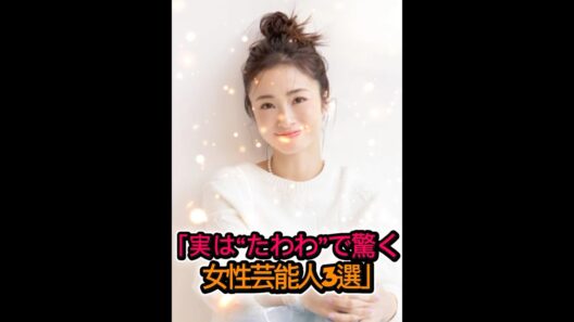 実はたわわで驚く女性芸能人3選