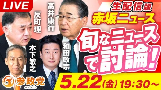 生配信版 赤坂ニュース！旬なニュースで討論LIVE 出演 反町理 高井康行 和田政宗 木下敏之【赤坂ニュース434】