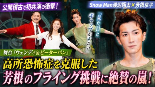 【渡辺翔太×芳根京子】初共演で明かされた意外な素顔！『ウェンディ＆ピーターパン』公開稽古で芳根京子のフライング挑戦に感動の声殺到！