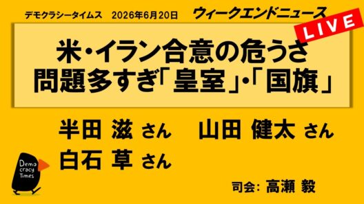 米・イラン合意の危うさ　問題多すぎ「皇室」・「国旗」 （半田 滋／白石 草／山田 健太）　ウィークエンドニュース 20260620