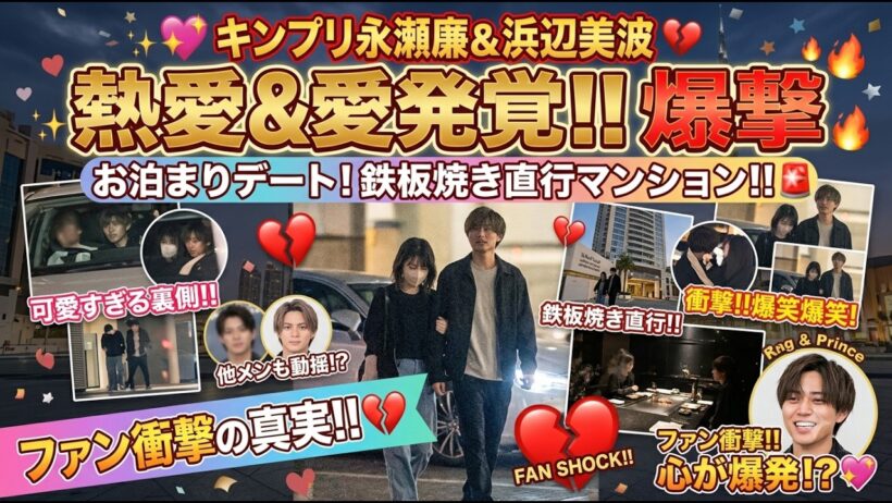 「キンプリ永瀬廉と浜辺美波の熱愛発覚！お泊まりデート＆鉄板焼き後のマンション直行にファン衝撃」 | Ren Nagase 永瀬廉