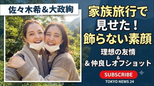 佐々木希＆大政絢、家族旅行ショットに反響殺到「本当に似てきた？」😳