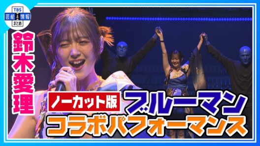 【鈴木愛理】ブルーマンとのコラボパフォーマンスで「I Feel Love」熱唱🎤🎶