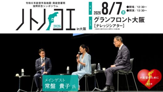 令和6年能登半島地震・奥能登豪雨復興祈念シンポジウム「ノトノコエ2026 in 大阪」