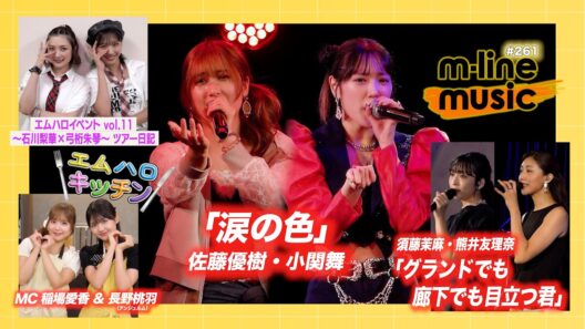 【M-line Music#261】M-line Sp 佐藤優樹・小関舞「涙の色 」／須藤茉麻・熊井友理奈「グランドでも廊下でも目立つ君」／キッチン／エムハロ11ツアー日記 MC 稲場愛香・長野桃羽