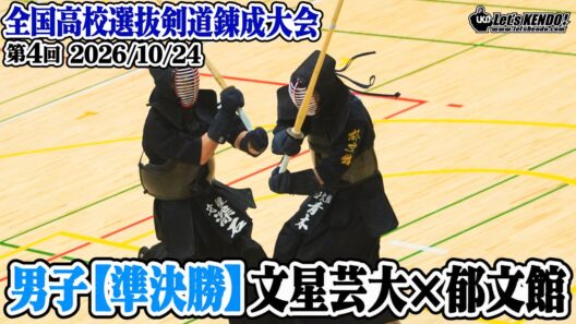 準決勝2・男子【文星芸大×郁文館】1尾崎×村田・2上野×稲川・3長谷川×地主・4深石×青木・5佐藤×森【第4回全国高校選抜剣道錬成大会】2026/令和8年10月24日 ・日環アリーナ栃木